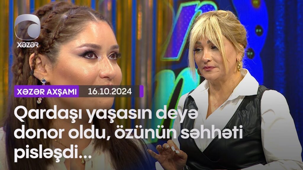 “Bacım mənə qaraciyərini verdi, özünün isə səhhəti pisləşdi”